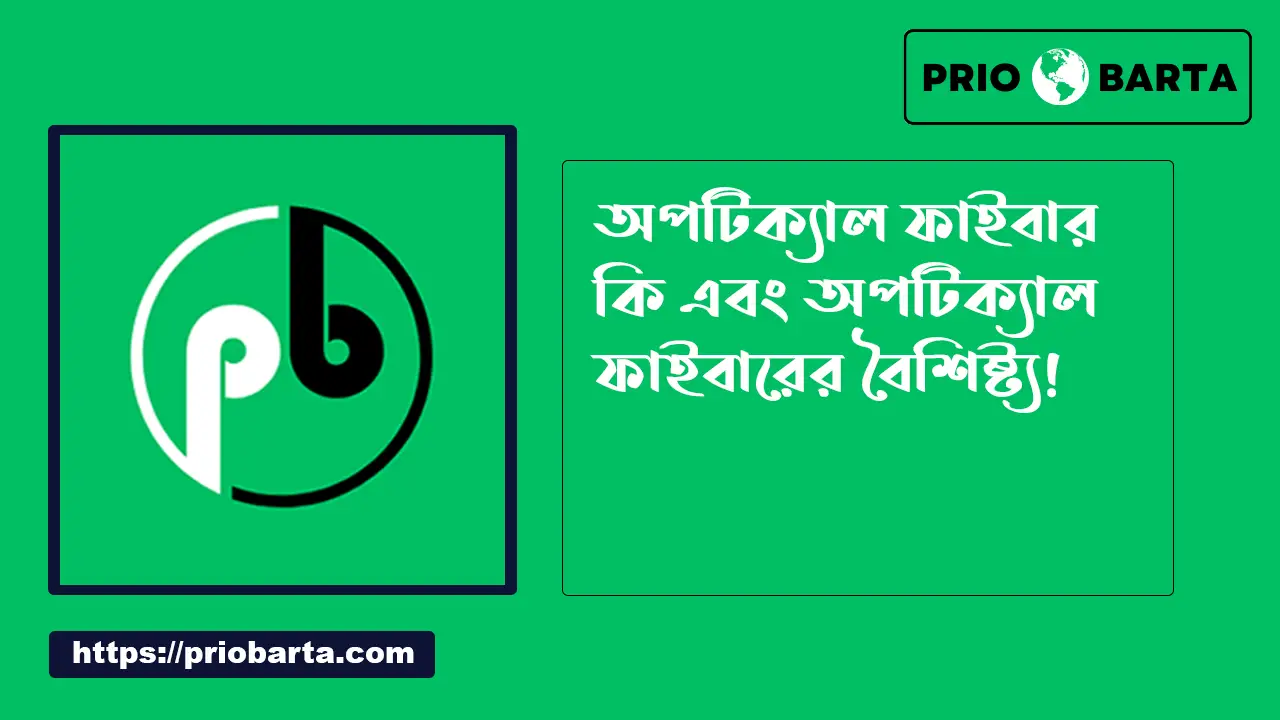 অপটিক্যাল ফাইবার কি এবং অপটিক্যাল ফাইবার এর বৈশিষ্ট্য
